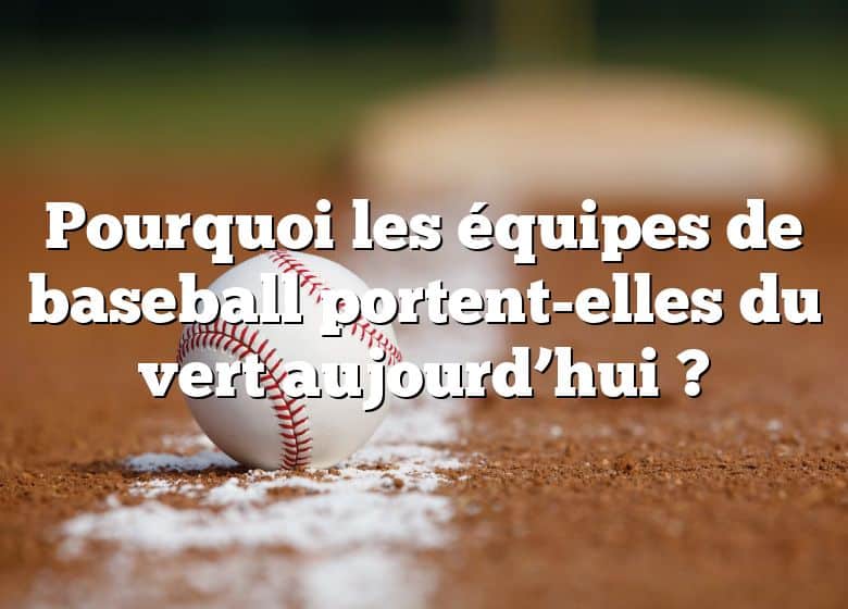 Pourquoi les équipes de baseball portent-elles du vert aujourd’hui ?